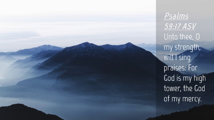 Picture 04 - Psalms 59:17 ASV Desktop Wallpaper - Unto thee, O my strength, will I sing praises: - Desktop Bible Verse Wallpaper