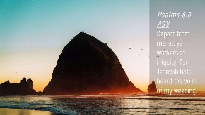 Picture 04 - Psalms 6:8 ASV Desktop Wallpaper - Depart from me, all ye workers of iniquity; For - Desktop Bible Verse Wallpaper