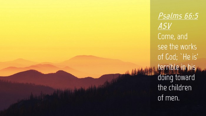 Picture 04 - Psalms 66:5 ASV Desktop Wallpaper - Come, and see the works of God; `He is' terrible - Desktop Bible Verse Wallpaper