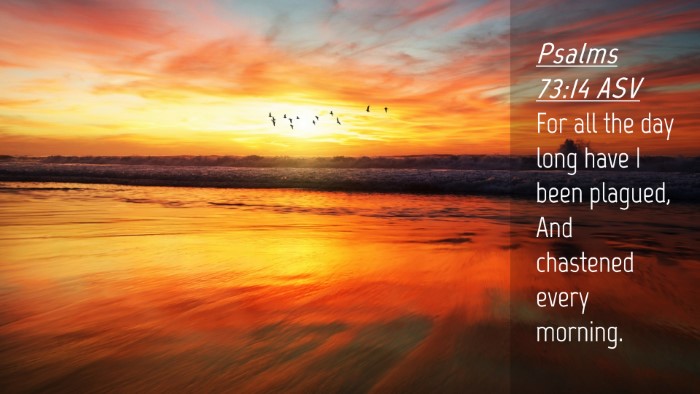 Picture 04 - Psalms 73:14 ASV Desktop Wallpaper - For all the day long have I been plagued, And - Desktop Bible Verse Wallpaper