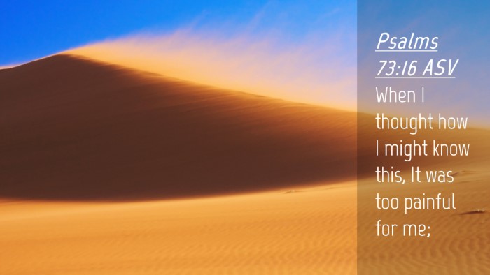 Picture 04 - Psalms 73:16 ASV Desktop Wallpaper - When I thought how I might know this, It was too - Desktop Bible Verse Wallpaper