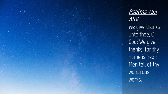 Picture 04 - Psalms 75:1 ASV Desktop Wallpaper - We give thanks unto thee, O God; We give thanks, - Desktop Bible Verse Wallpaper