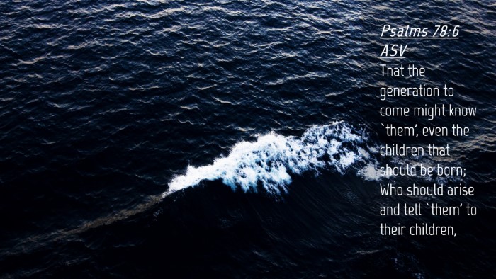 Picture 04 - Psalms 78:6 ASV Desktop Wallpaper - That the generation to come might know `them', - Desktop Bible Verse Wallpaper