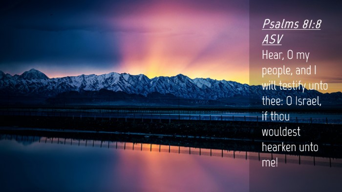 Picture 04 - Psalms 81:8 ASV Desktop Wallpaper - Hear, O my people, and I will testify unto thee: - Desktop Bible Verse Wallpaper