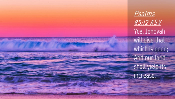 Picture 04 - Psalms 85:12 ASV Desktop Wallpaper - Yea, Jehovah will give that which is good; And - Desktop Bible Verse Wallpaper