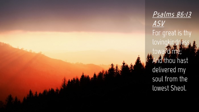 Picture 04 - Psalms 86:13 ASV Desktop Wallpaper - For great is thy lovingkindness toward me; And - Desktop Bible Verse Wallpaper