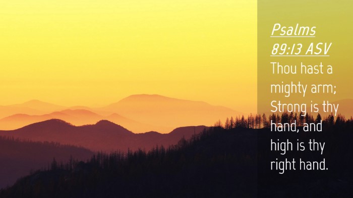 Picture 04 - Psalms 89:13 ASV Desktop Wallpaper - Thou hast a mighty arm; Strong is thy hand, and - Desktop Bible Verse Wallpaper