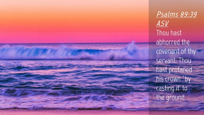 Picture 04 - Psalms 89:39 ASV Desktop Wallpaper - Thou hast abhorred the covenant of thy servant: - Desktop Bible Verse Wallpaper