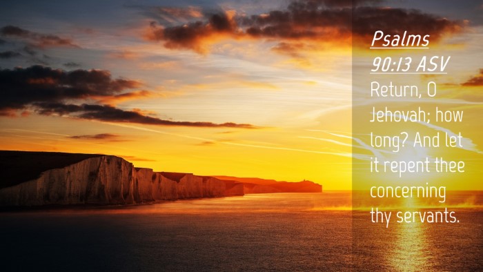 Picture 04 - Psalms 90:13 ASV Desktop Wallpaper - Return, O Jehovah; how long? And let it repent - Desktop Bible Verse Wallpaper