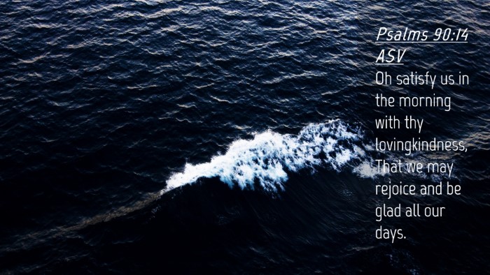 Picture 04 - Psalms 90:14 ASV Desktop Wallpaper - Oh satisfy us in the morning with thy - Desktop Bible Verse Wallpaper