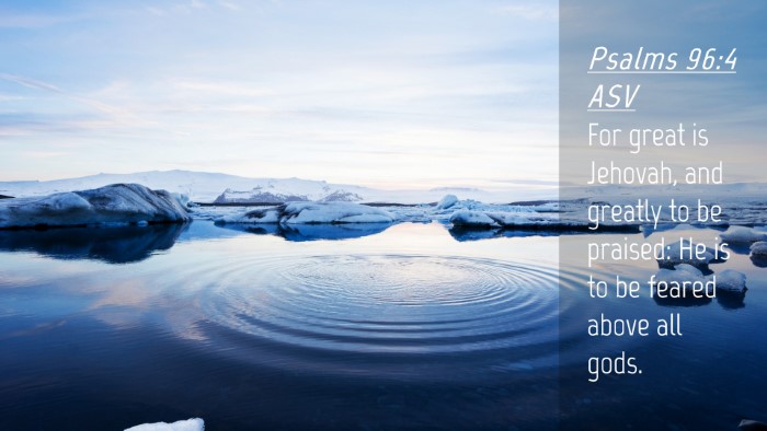 Picture 04 - Psalms 96:4 ASV Desktop Wallpaper - For great is Jehovah, and greatly to be praised: - Desktop Bible Verse Wallpaper