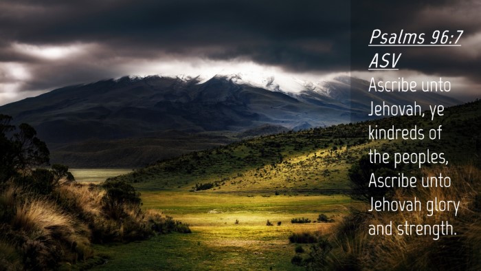 Picture 04 - Psalms 96:7 ASV Desktop Wallpaper - Ascribe unto Jehovah, ye kindreds of the peoples, - Desktop Bible Verse Wallpaper