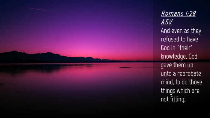 Picture 04 - Romans 1:28 ASV Desktop Wallpaper - And even as they refused to have God in `their' - Desktop Bible Verse Wallpaper
