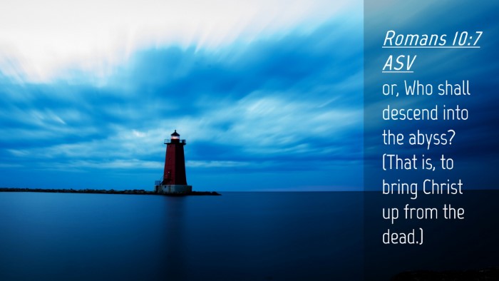 Picture 04 - Romans 10:7 ASV Desktop Wallpaper - or, Who shall descend into the abyss? (That is, - Desktop Bible Verse Wallpaper