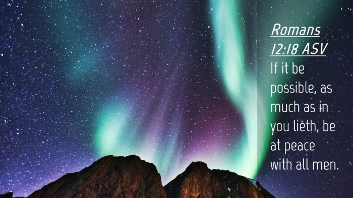Picture 04 - Romans 12:18 ASV Desktop Wallpaper - If it be possible, as much as in you lieth, be at - Desktop Bible Verse Wallpaper