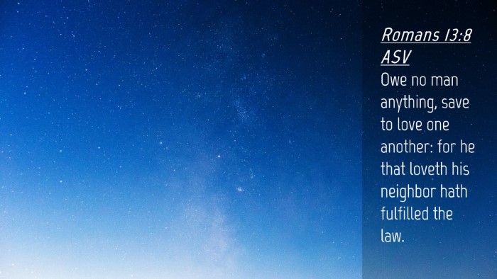 Picture 04 - Romans 13:8 ASV Desktop Wallpaper - Owe no man anything, save to love one another: - Desktop Bible Verse Wallpaper