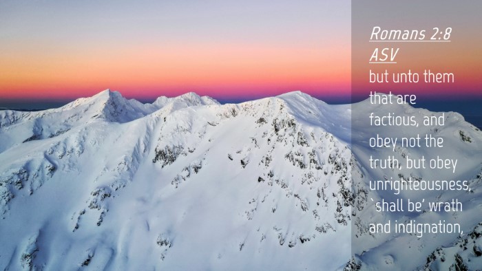 Picture 04 - Romans 2:8 ASV Desktop Wallpaper - but unto them that are factious, and obey not the - Desktop Bible Verse Wallpaper