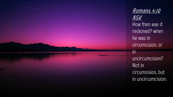 Picture 04 - Romans 4:10 ASV Desktop Wallpaper - How then was it reckoned? when he was in - Desktop Bible Verse Wallpaper