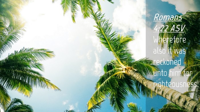 Picture 04 - Romans 4:22 ASV Desktop Wallpaper - Wherefore also it was reckoned unto him for - Desktop Bible Verse Wallpaper