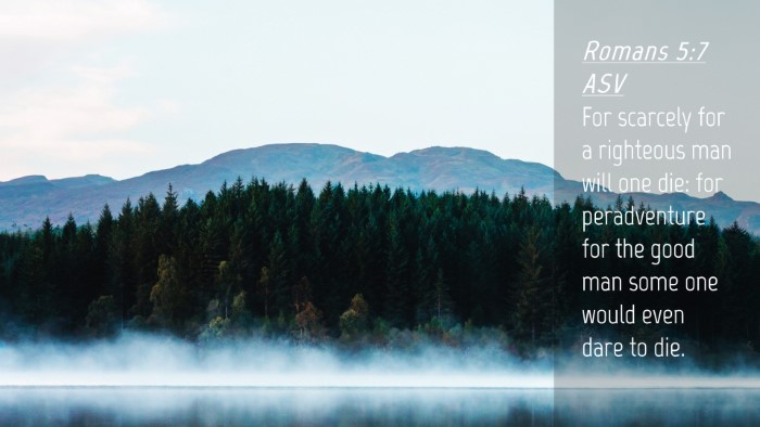 Picture 04 - Romans 5:7 ASV Desktop Wallpaper - For scarcely for a righteous man will one die: - Desktop Bible Verse Wallpaper