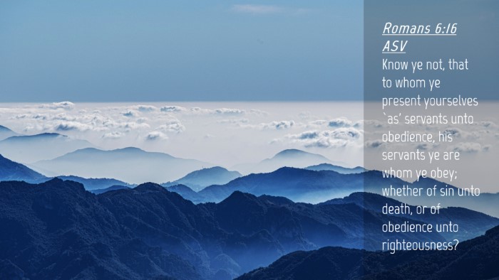 Picture 04 - Romans 6:16 ASV Desktop Wallpaper - Know ye not, that to whom ye present yourselves - Desktop Bible Verse Wallpaper