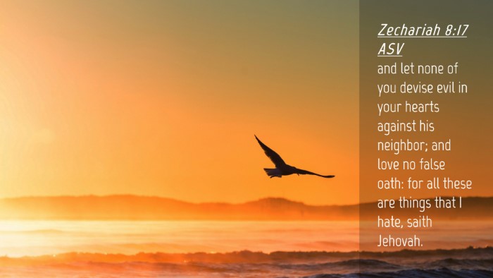 Picture 04 - Zechariah 8:17 ASV Desktop Wallpaper - and let none of you devise evil in your hearts - Desktop Bible Verse Wallpaper