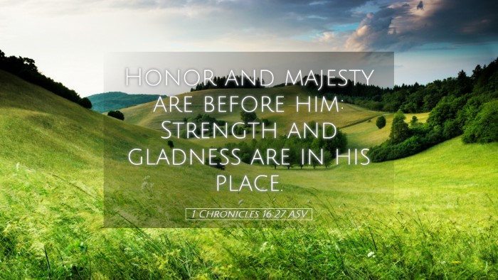 Picture 05 - 1 Chronicles 16:27 ASV Desktop Wallpaper - Honor and majesty are before him: Strength and - Desktop Bible Verse Wallpaper