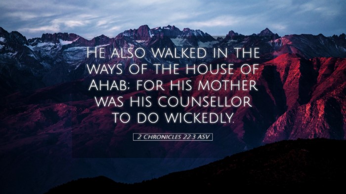 Picture 05 - 2 Chronicles 22:3 ASV Desktop Wallpaper - He also walked in the ways of the house of Ahab; - Desktop Bible Verse Wallpaper