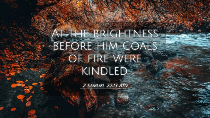 Picture 05 - 2 Samuel 22:13 ASV Desktop Wallpaper - At the brightness before him Coals of fire were - Desktop Bible Verse Wallpaper