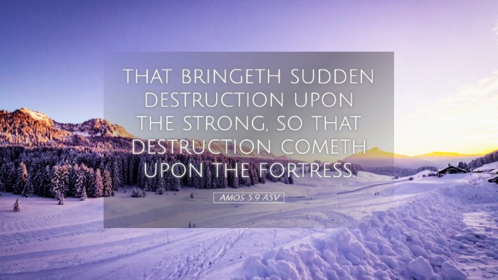 Picture 05 - Amos 5:9 ASV Desktop Wallpaper - that bringeth sudden destruction upon the strong, - Desktop Bible Verse Wallpaper