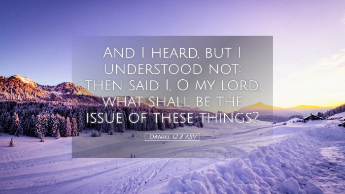 Picture 05 - Daniel 12:8 ASV Desktop Wallpaper - And I heard, but I understood not: then said I, O - Desktop Bible Verse Wallpaper