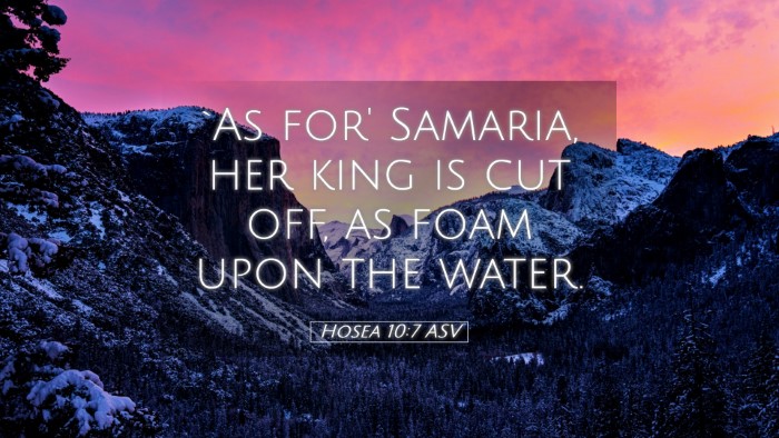 Picture 05 - Hosea 10:7 ASV Desktop Wallpaper - `As for' Samaria, her king is cut off, as foam - Desktop Bible Verse Wallpaper