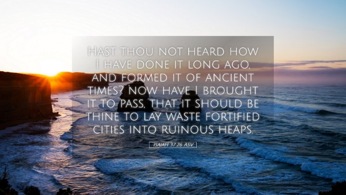 Picture 05 - Isaiah 37:26 ASV Desktop Wallpaper - Hast thou not heard how I have done it long ago, - Desktop Bible Verse Wallpaper