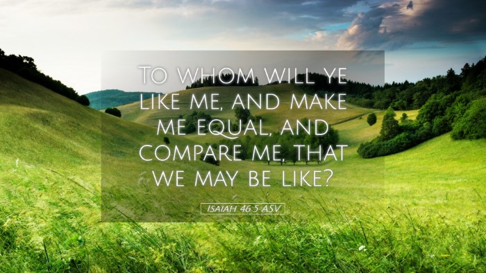 Picture 05 - Isaiah 46:5 ASV Desktop Wallpaper - To whom will ye like me, and make me equal, and - Desktop Bible Verse Wallpaper