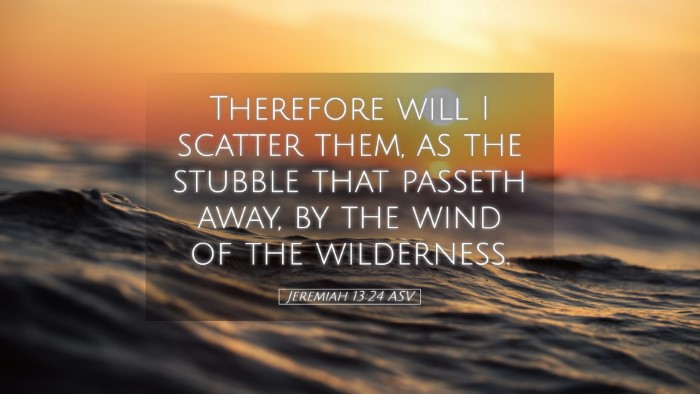 Picture 05 - Jeremiah 13:24 ASV Desktop Wallpaper - Therefore will I scatter them, as the stubble - Desktop Bible Verse Wallpaper