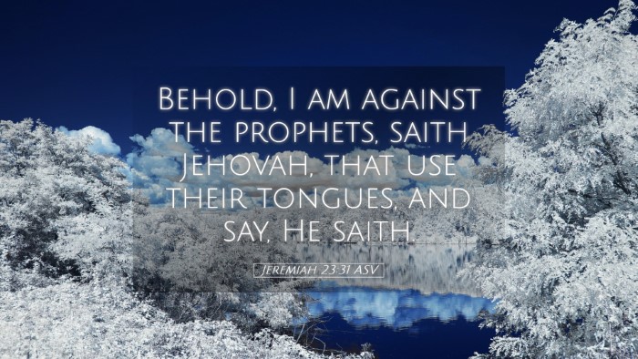 Picture 05 - Jeremiah 23:31 ASV Desktop Wallpaper - Behold, I am against the prophets, saith Jehovah, - Desktop Bible Verse Wallpaper