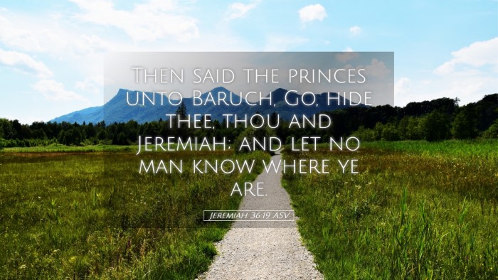 Picture 05 - Jeremiah 36:19 ASV Desktop Wallpaper - Then said the princes unto Baruch, Go, hide thee, - Desktop Bible Verse Wallpaper