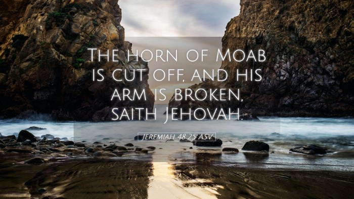 Picture 05 - Jeremiah 48:25 ASV Desktop Wallpaper - The horn of Moab is cut off, and his arm is - Desktop Bible Verse Wallpaper