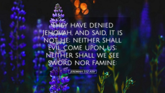 Picture 05 - Jeremiah 5:12 ASV Desktop Wallpaper - They have denied Jehovah, and said, It is not he; - Desktop Bible Verse Wallpaper