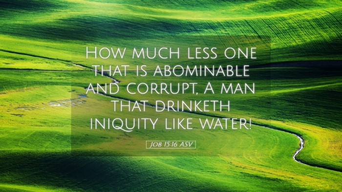 Picture 05 - Job 15:16 ASV Desktop Wallpaper - How much less one that is abominable and corrupt, - Desktop Bible Verse Wallpaper