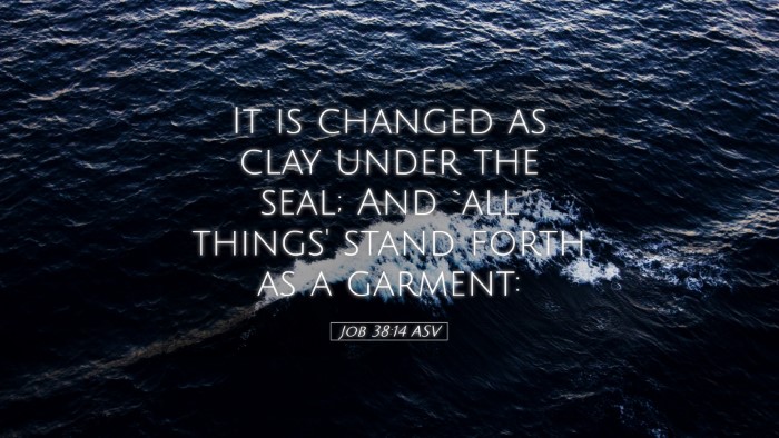 Picture 05 - Job 38:14 ASV Desktop Wallpaper - It is changed as clay under the seal; And `all - Desktop Bible Verse Wallpaper
