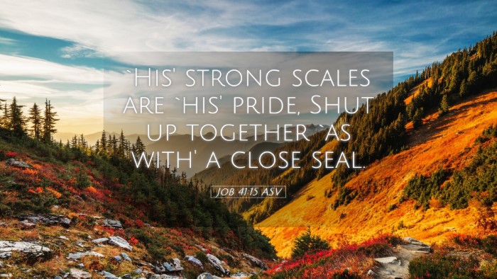 Picture 05 - Job 41:15 ASV Desktop Wallpaper - `His' strong scales are `his' pride, Shut up - Desktop Bible Verse Wallpaper