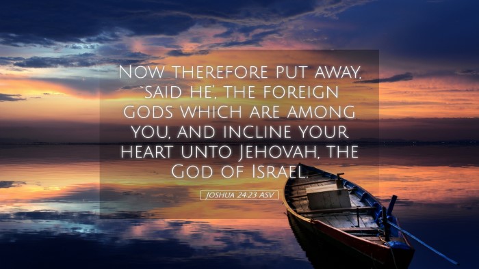 Picture 05 - Joshua 24:23 ASV Desktop Wallpaper - Now therefore put away, `said he', the foreign - Desktop Bible Verse Wallpaper