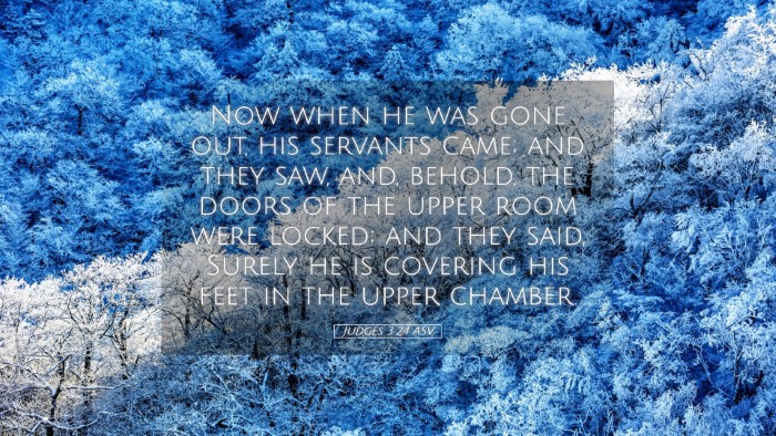 Picture 05 - Judges 3:24 ASV Desktop Wallpaper - Now when he was gone out, his servants came; and - Desktop Bible Verse Wallpaper