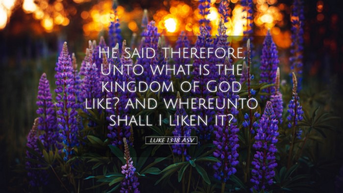 Picture 05 - Luke 13:18 ASV Desktop Wallpaper - He said therefore, Unto what is the kingdom of - Desktop Bible Verse Wallpaper