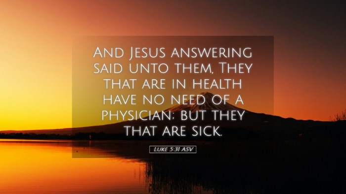 Picture 05 - Luke 5:31 ASV Desktop Wallpaper - And Jesus answering said unto them, They that are - Desktop Bible Verse Wallpaper