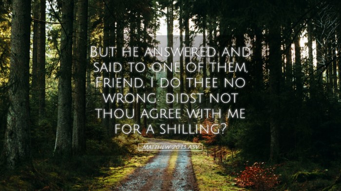 Picture 05 - Matthew 20:13 ASV Desktop Wallpaper - But he answered and said to one of them, Friend, - Desktop Bible Verse Wallpaper