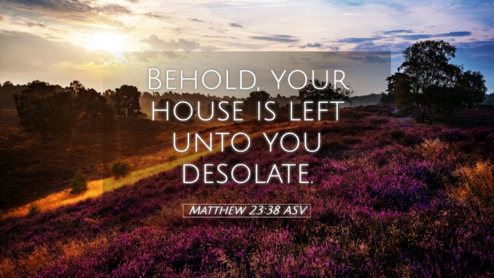 Picture 05 - Matthew 23:38 ASV Desktop Wallpaper - Behold, your house is left unto you - Desktop Bible Verse Wallpaper