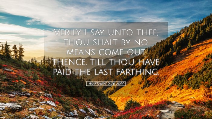 Picture 05 - Matthew 5:26 ASV Desktop Wallpaper - Verily I say unto thee, thou shalt by no means - Desktop Bible Verse Wallpaper