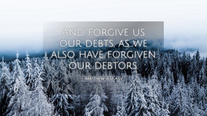 Picture 05 - Matthew 6:12 ASV Desktop Wallpaper - And forgive us our debts, as we also have - Desktop Bible Verse Wallpaper